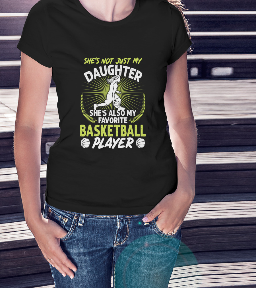 She's Not Just My Daughter She's Also My Favorite Basketball Player T-Shirt