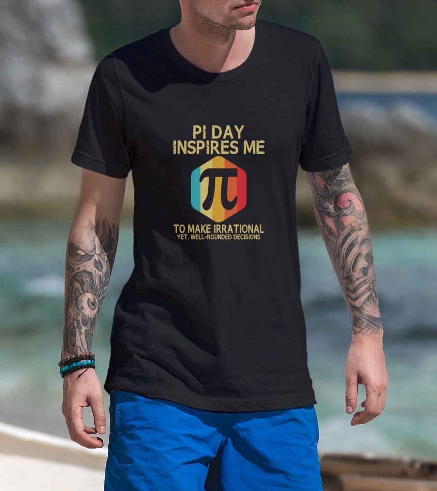 Pi Day Inspires Me To Make Irrational Yet Well-Rounded Decisions 3.14 Math T-Shirt
