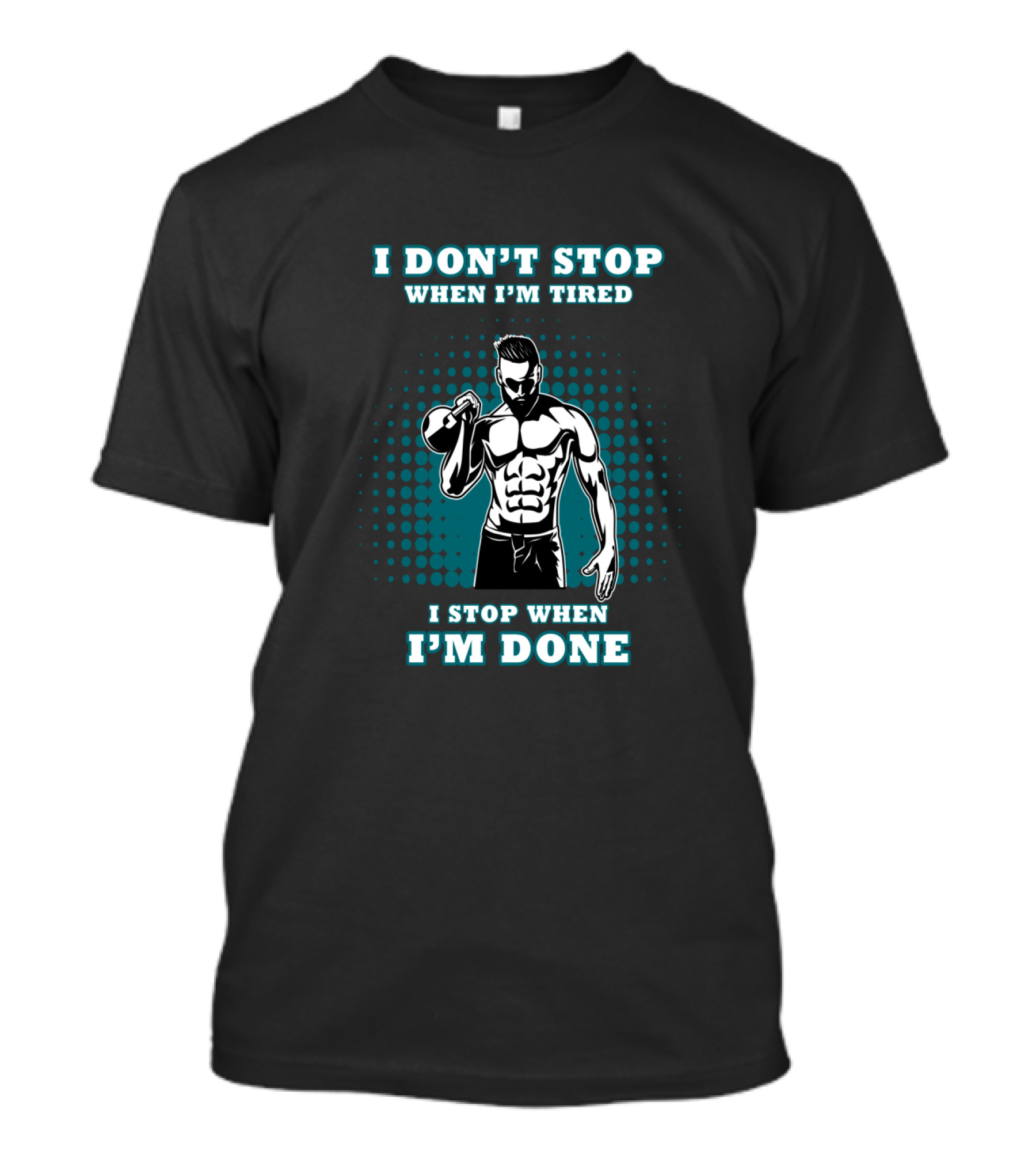 I Don't Stop When I'm Tired I Stop When I'm Done Bodybuilding Gym T-Shirt