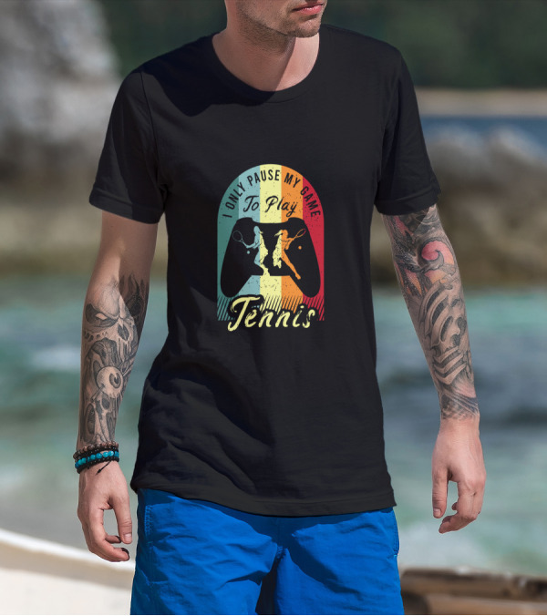 I Only Pause My Game To Play Tennis T-Shirt