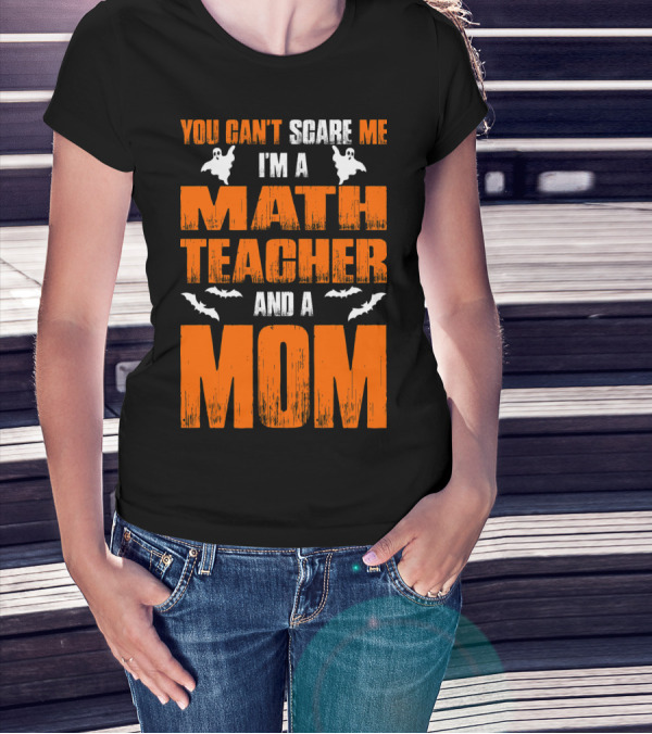 You Can't Scare Me I'm A Math Teacher And A Mom Ghosts Bats T-Shirt