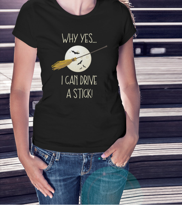WHY YES I CAN DRIVE A STICK BROOM HALLOWEEN MOON BAT T-Shirt