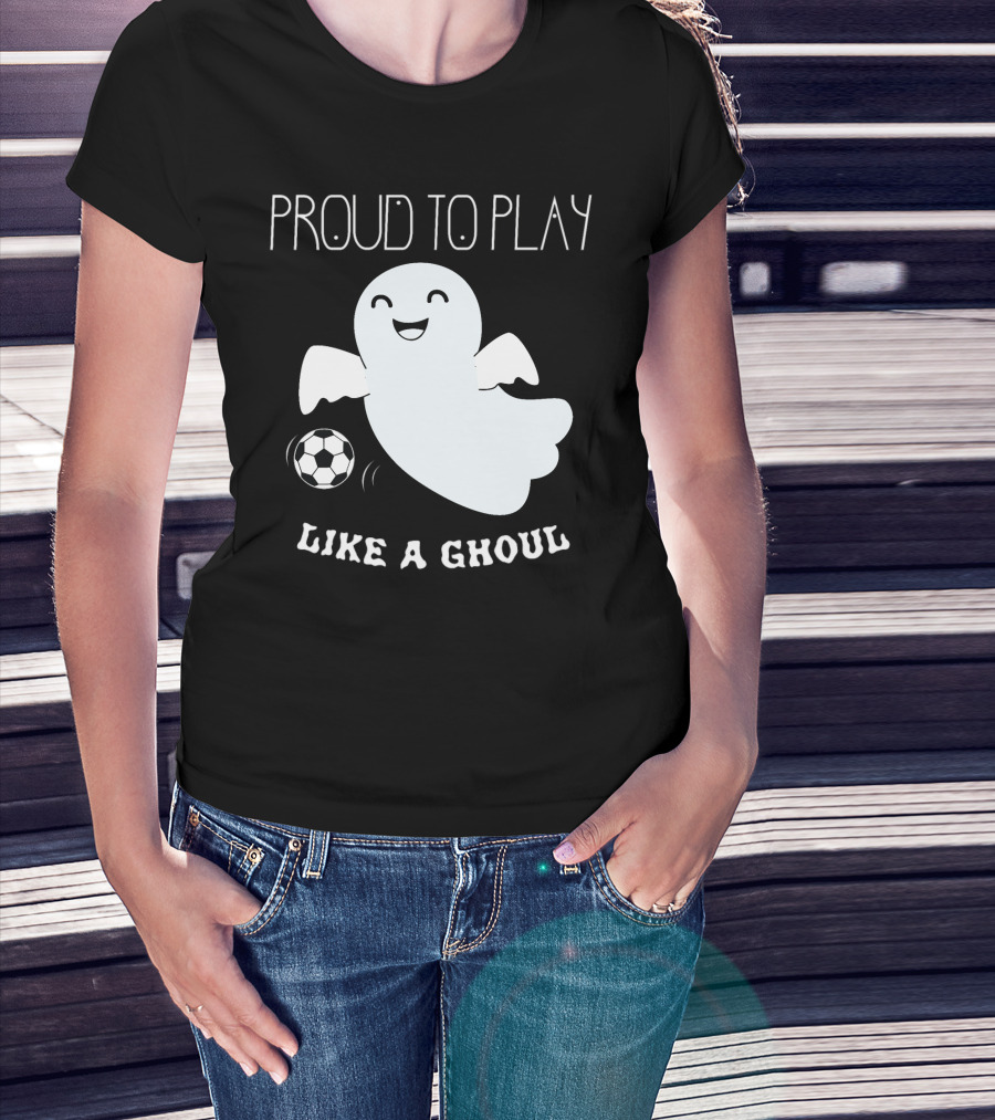 Proud To Play Soccer Like A Ghoul Halloween T-Shirt