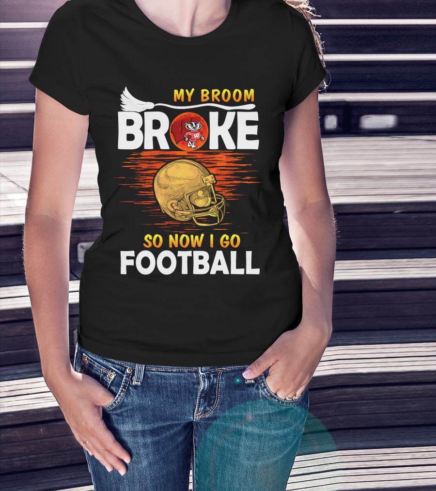My Broom Broke So Now I Go Football Wisconsin Badgers Helmet T-Shirt