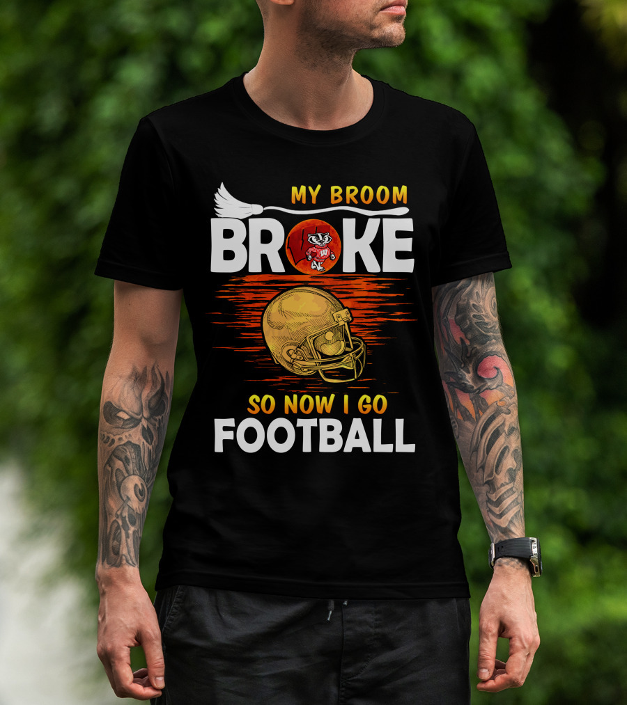 My Broom Broke So Now I Go Football Wisconsin Badgers Helmet T-Shirt
