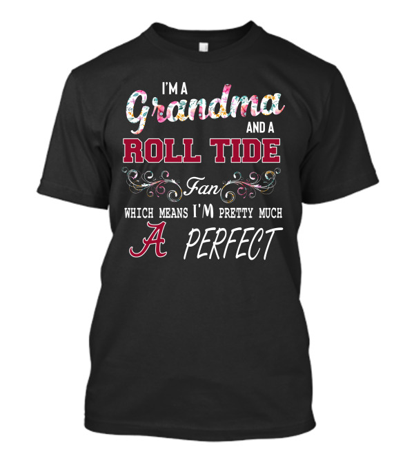 I'm A Grandma And A Roll Tide Fan Which Means I'm Pretty Much Perfect T-Shirt
