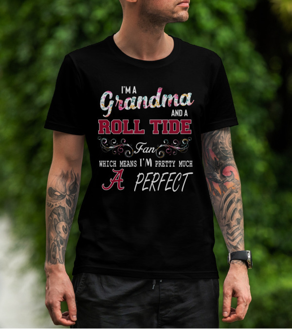 I'm A Grandma And A Roll Tide Fan Which Means I'm Pretty Much Perfect T-Shirt