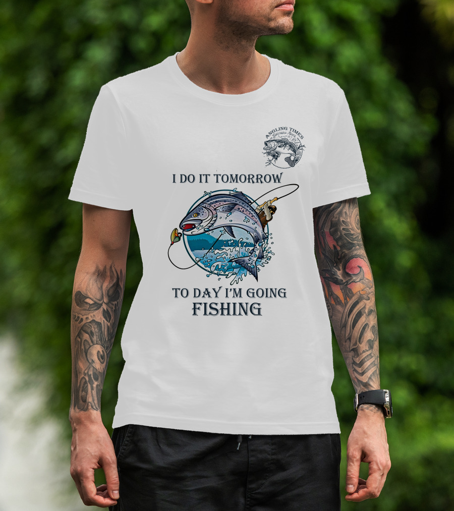 I Do It Tomorrow To Day I'm Going Fishing Angling Times T-Shirt