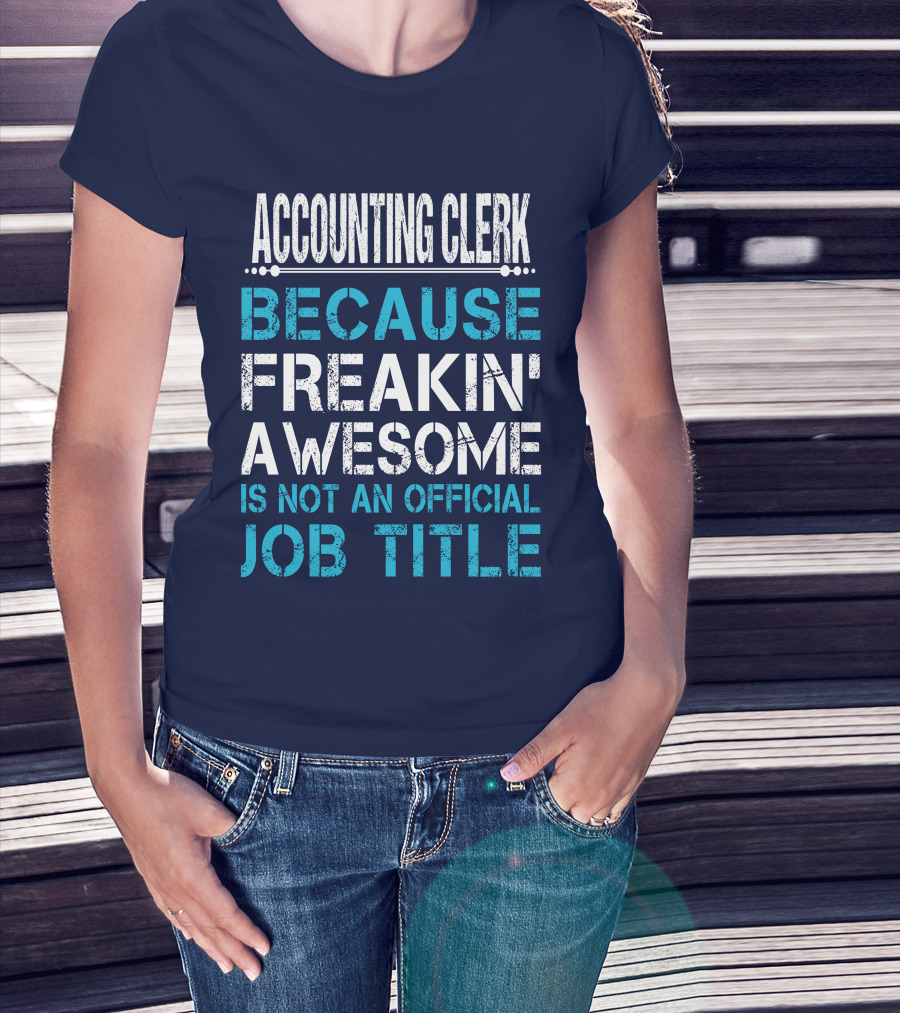 ACCOUNTING CLERK BECAUSE FREAKIN' AWESOME IS NOT AN OFFICIAL JOB TITLE T-Shirt