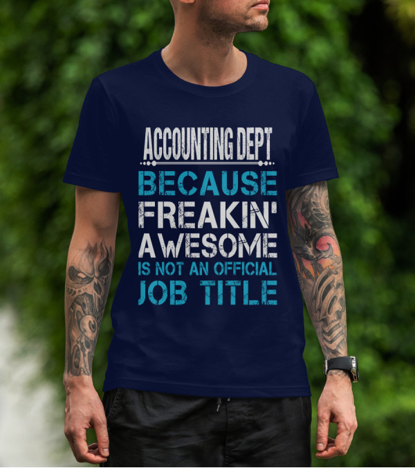 ACCOUNTING DEPT BECAUSE FREAKIN' AWESOME IS NOT AN OFFICIAL JOB TITLE T-Shirt