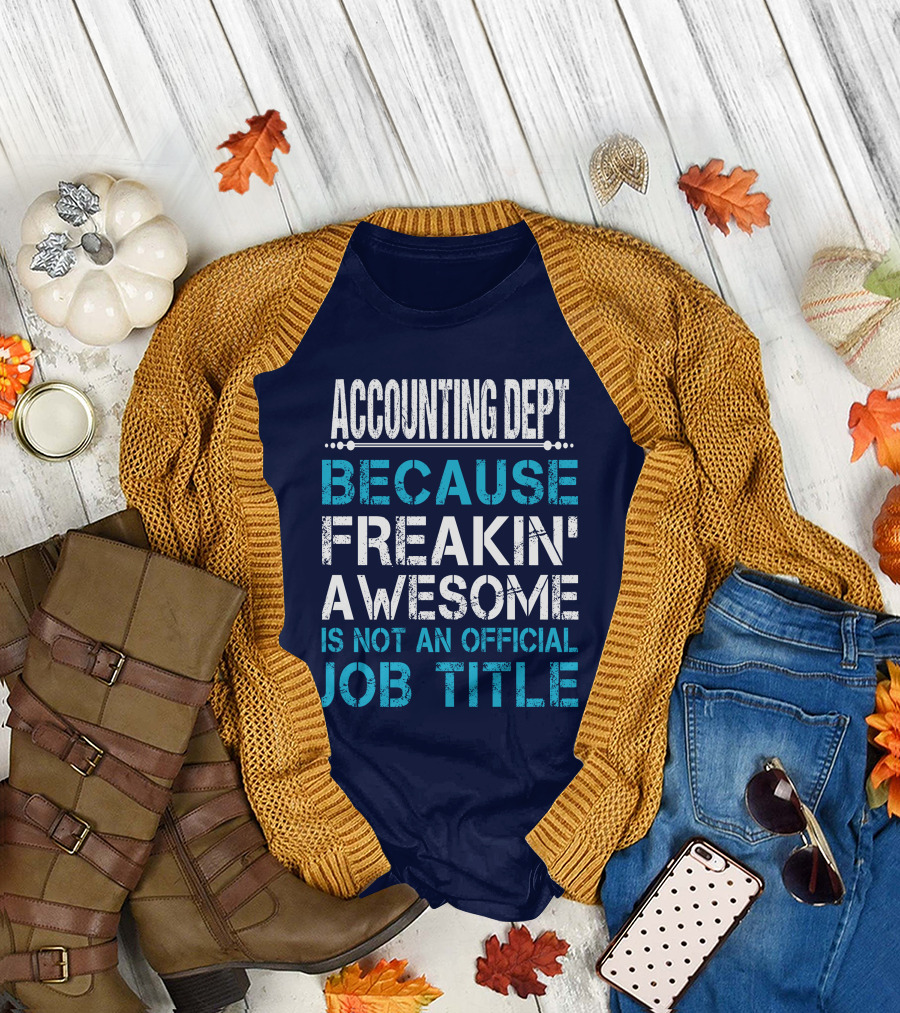 ACCOUNTING DEPT BECAUSE FREAKIN' AWESOME IS NOT AN OFFICIAL JOB TITLE T-Shirt