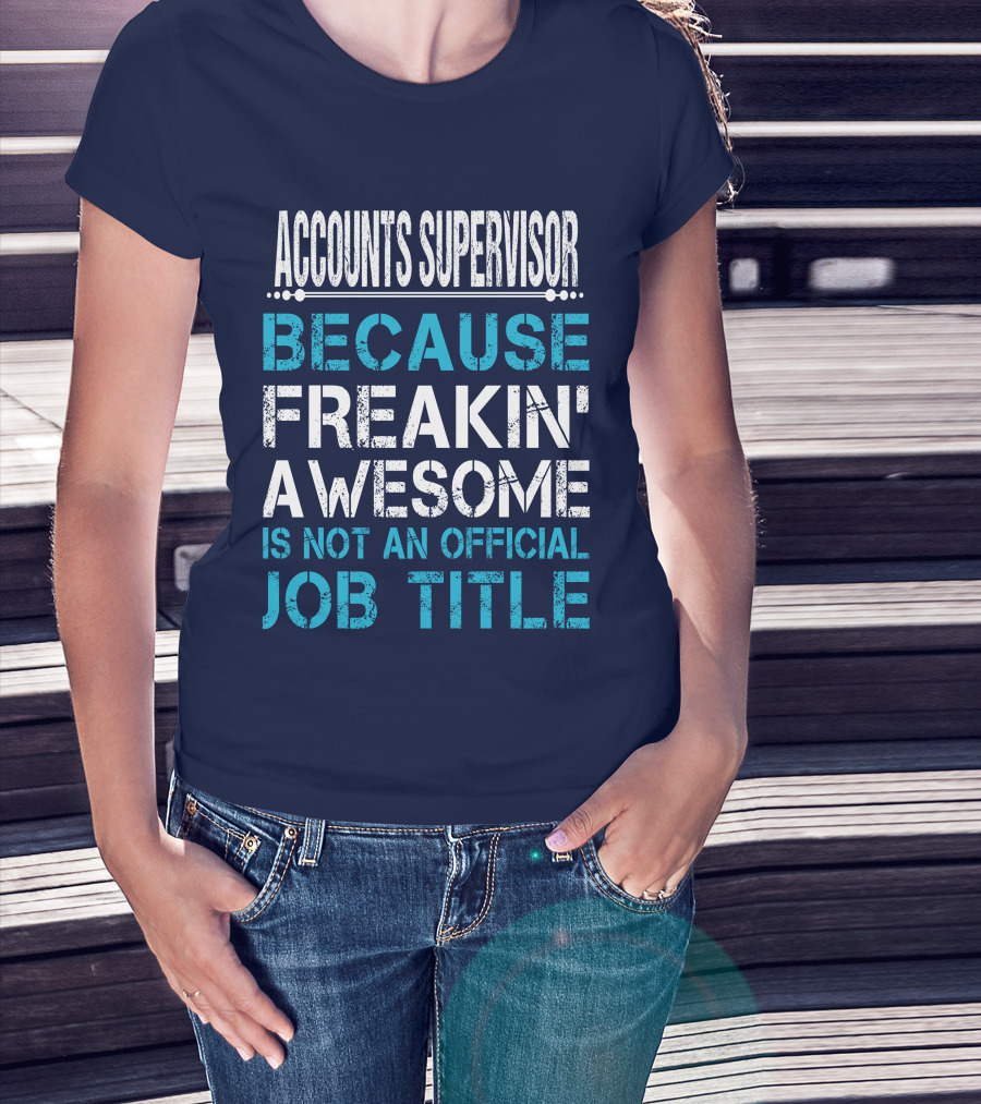 Accounts Supervisor Because Freakin' Awesome Is Not An Official Job Title T-Shirt
