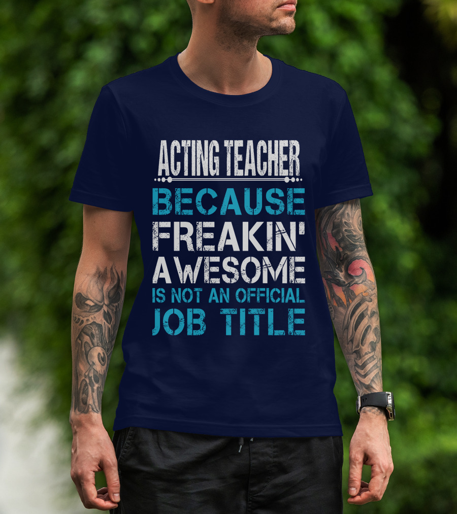 Acting Teacher Because Freakin' Awesome Is Not An Official Job Title T-Shirt