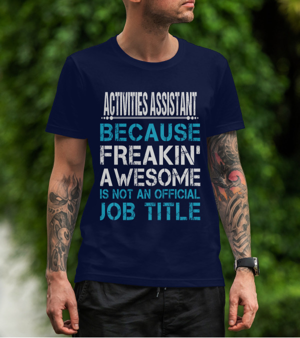 ACTIVITIES ASSISTANT BECAUSE FREAKIN' AWESOME IS NOT AN OFFICIAL JOB TITLE T-Shirt