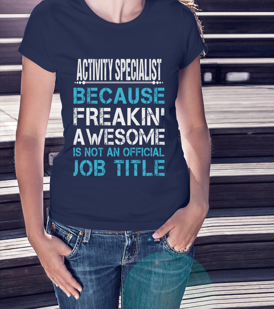 ACTIVITY SPECIALIST BECAUSE FREAKIN' AWESOME IS NOT AN OFFICIAL JOB TITLE T-Shirt