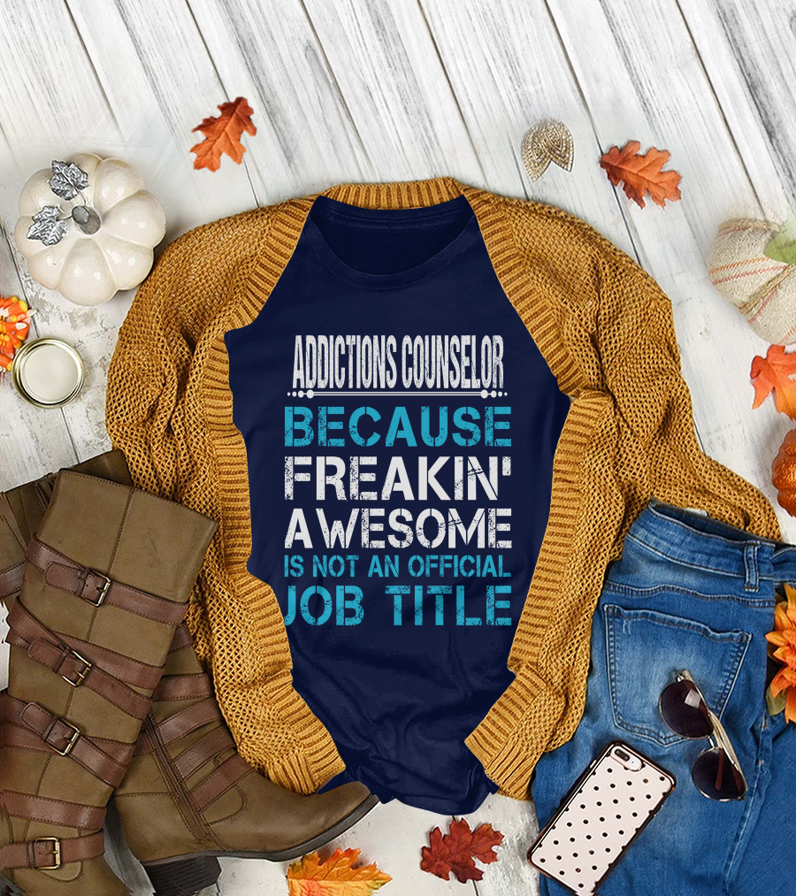 ADDICTIONS COUNSELOR BECAUSE FREAKIN' AWESOME IS NOT AN OFFICIAL JOB TITLE T-Shirt