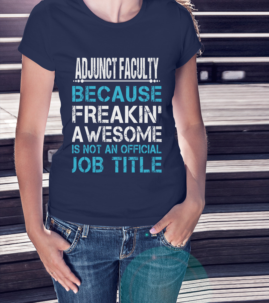 Adjunct Faculty Because Freakin' Awesome Is Not An Official Job Title T-Shirt