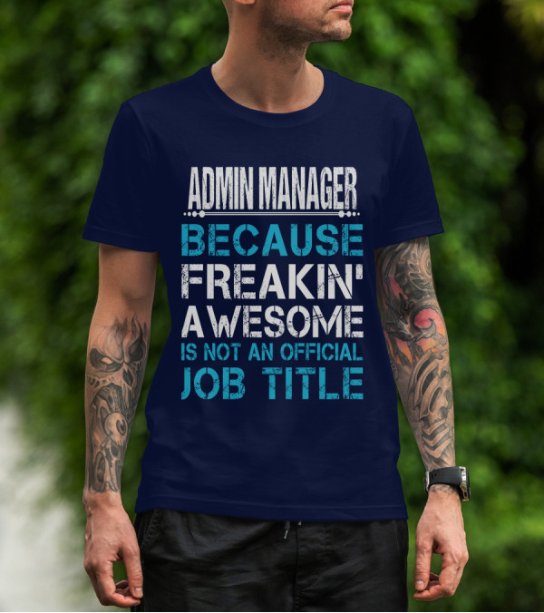 ADMIN MANAGER BECAUSE FREAKIN' AWESOME IS NOT AN OFFICIAL JOB TITLE T-Shirt