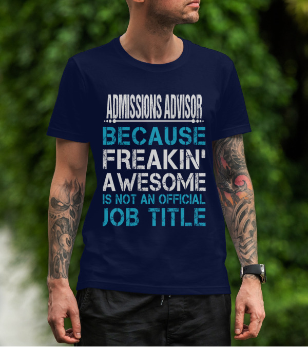 ADMISSIONS ADVISOR BECAUSE FREAKIN' AWESOME IS NOT AN OFFICIAL JOB TITLE T-Shirt