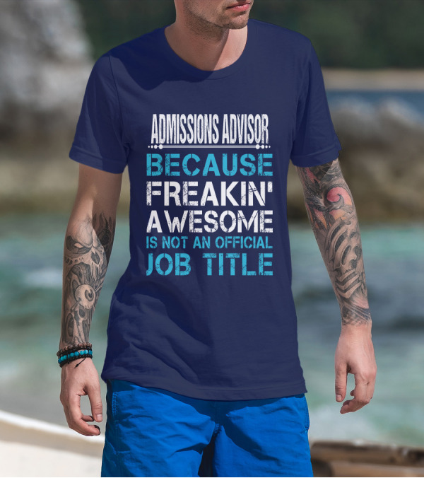 ADMISSIONS ADVISOR BECAUSE FREAKIN' AWESOME IS NOT AN OFFICIAL JOB TITLE T-Shirt