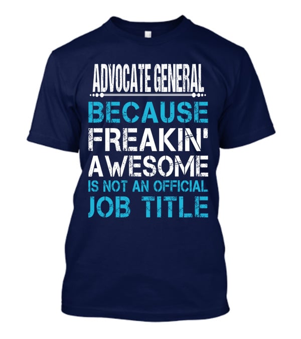 Advocate General Because Freakin' Awesome Is Not An Official Job Title T-Shirt