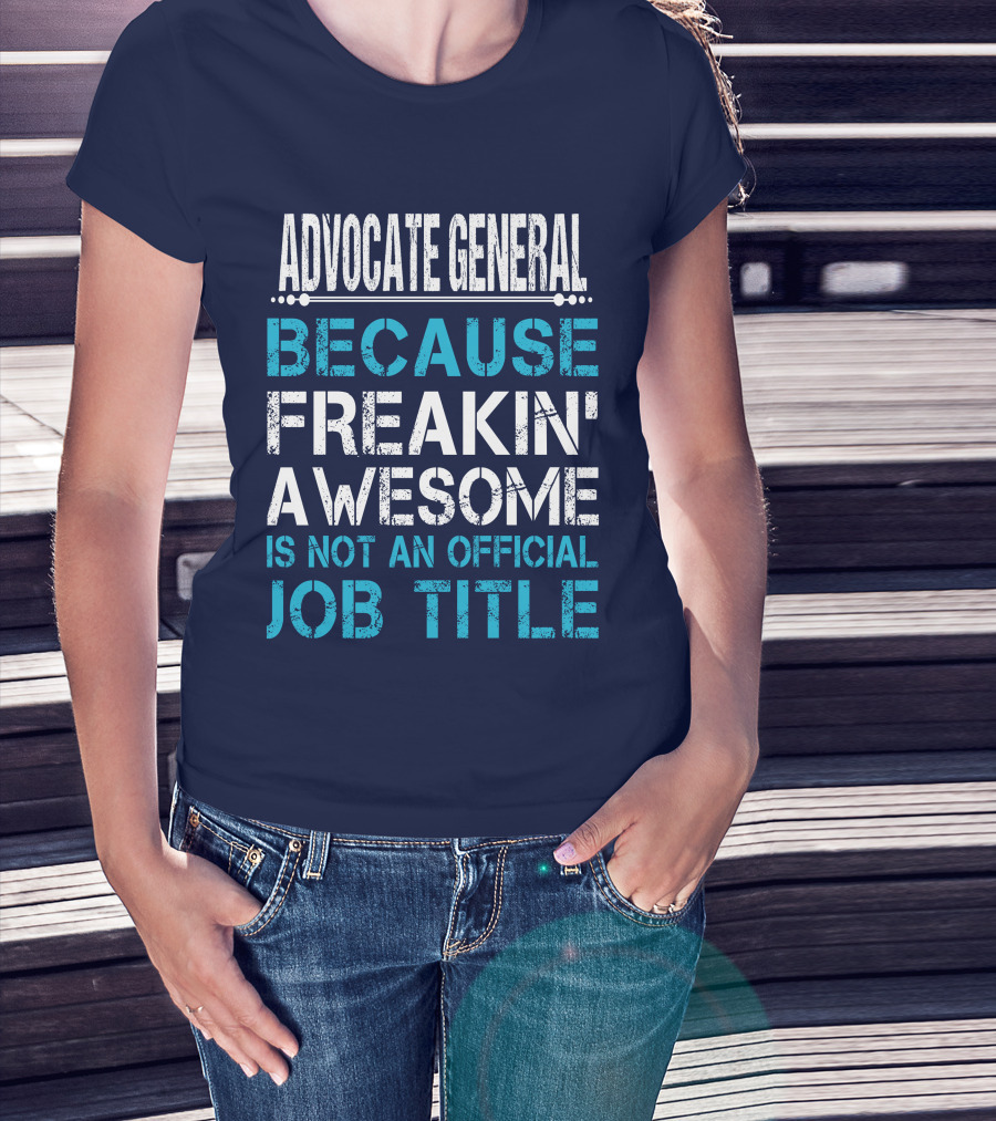 Advocate General Because Freakin' Awesome Is Not An Official Job Title T-Shirt