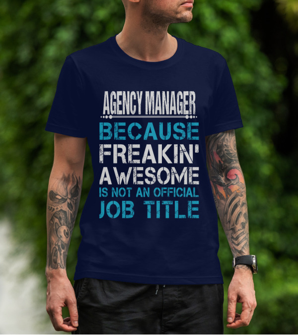 AGENCY MANAGER BECAUSE FREAKIN' AWESOME IS NOT AN OFFICIAL JOB TITLE T-Shirt