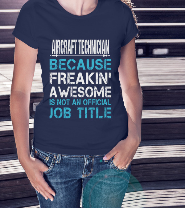 AIRCRAFT TECHNICIAN BECAUSE FREAKIN' AWESOME IS NOT AN OFFICIAL JOB TITLE T-Shirt