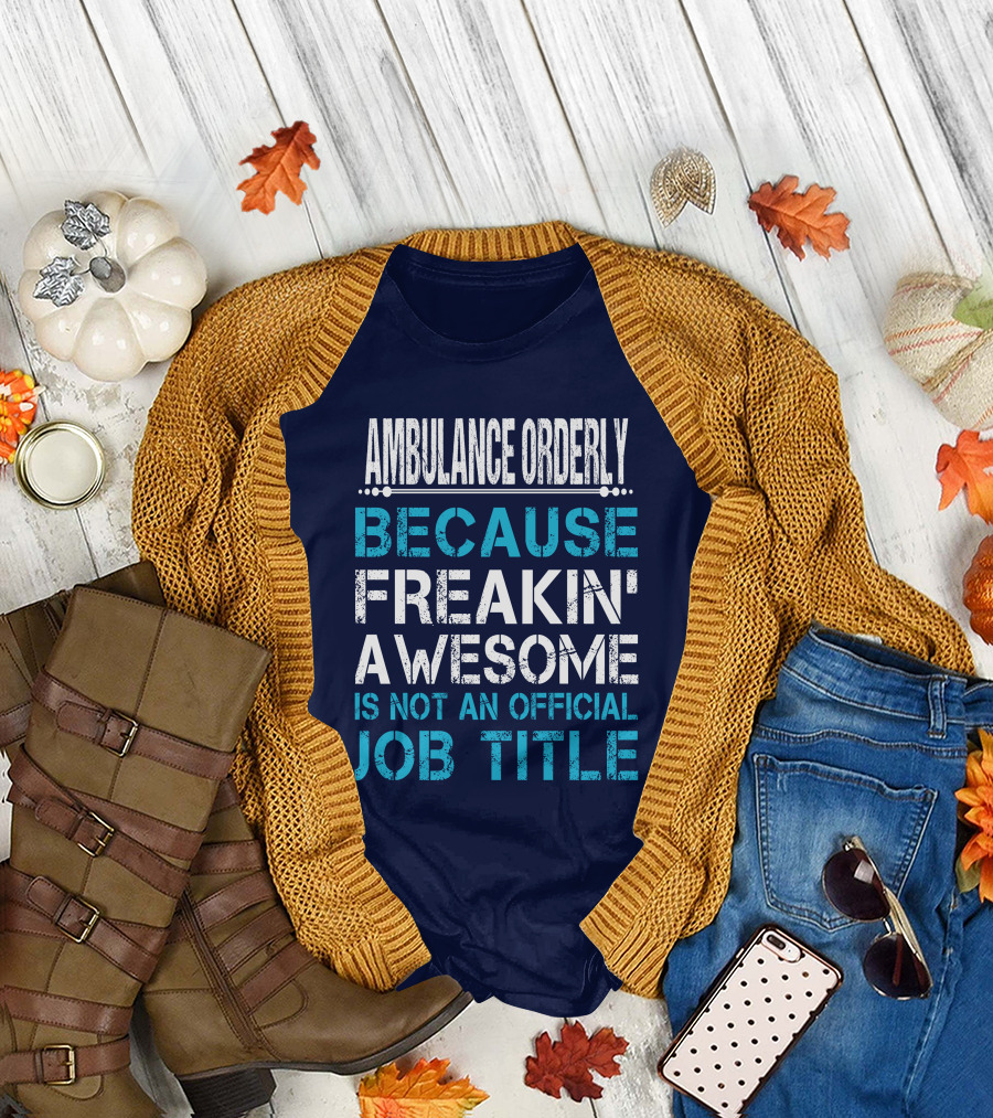 AMBULANCE ORDERLY BECAUSE FREAKIN' AWESOME IS NOT AN OFFICIAL JOB TITLE T-Shirt