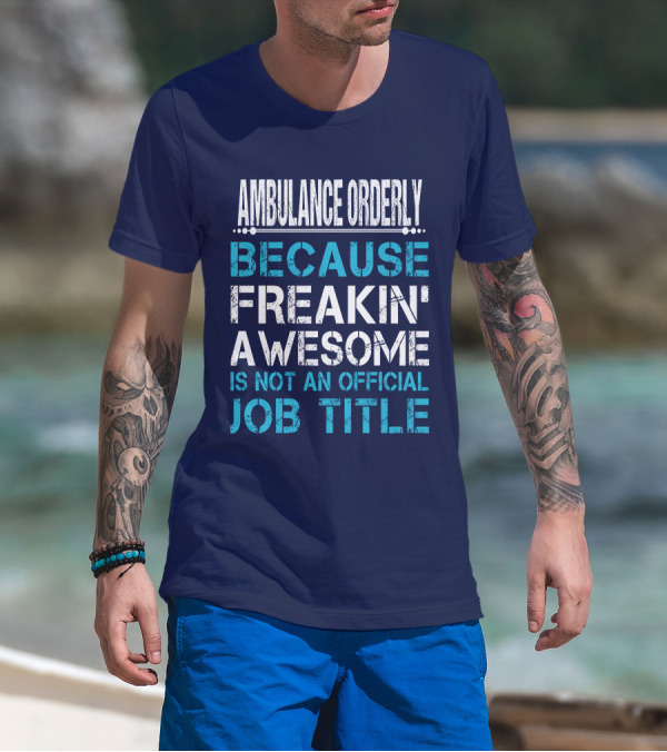 AMBULANCE ORDERLY BECAUSE FREAKIN' AWESOME IS NOT AN OFFICIAL JOB TITLE T-Shirt