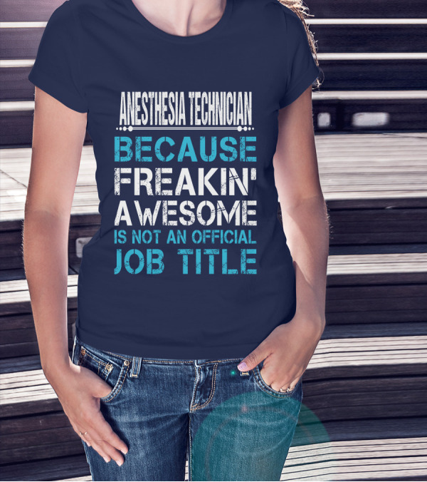 ANESTHESIA TECHNICIAN BECAUSE FREAKIN' AWESOME IS NOT AN OFFICIAL JOB TITLE T-Shirt