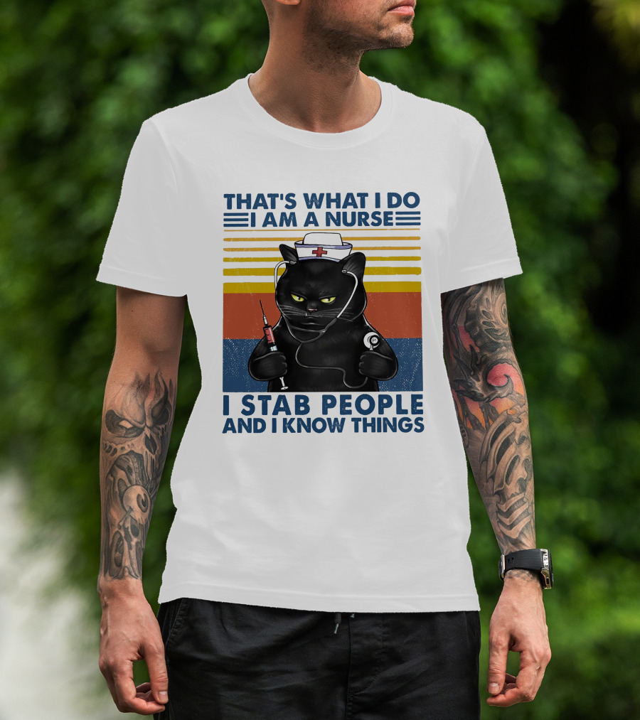 That's What I Do I Am A Nurse I Stab People And I Know Things T-Shirt