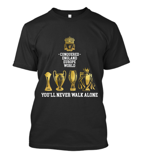 Liverpool FC Conquered England Europe World You'll Never Walk Alone T-Shirt