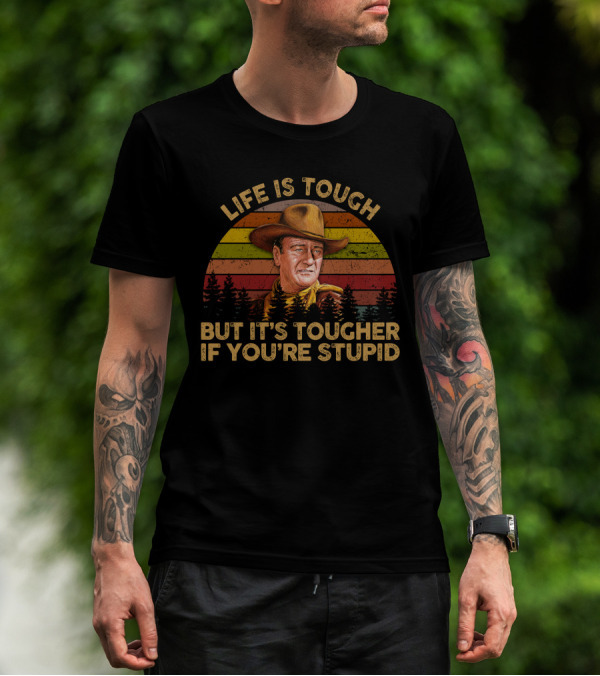 LIFE IS TOUGH BUT IT'S TOUGHER IF YOU'RE STUPID Retro Cowboy T-Shirt