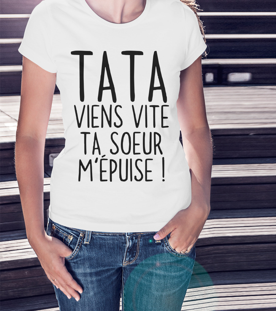 Tata Viens Vite Ta Soeur M'épuise T-Shirt