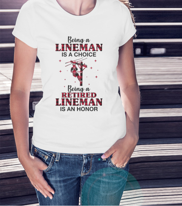 Being A Lineman Is A Choice Being A Retired Lineman Is An Honor With Lineman On Pole And Red Plaid Accents T-Shirt