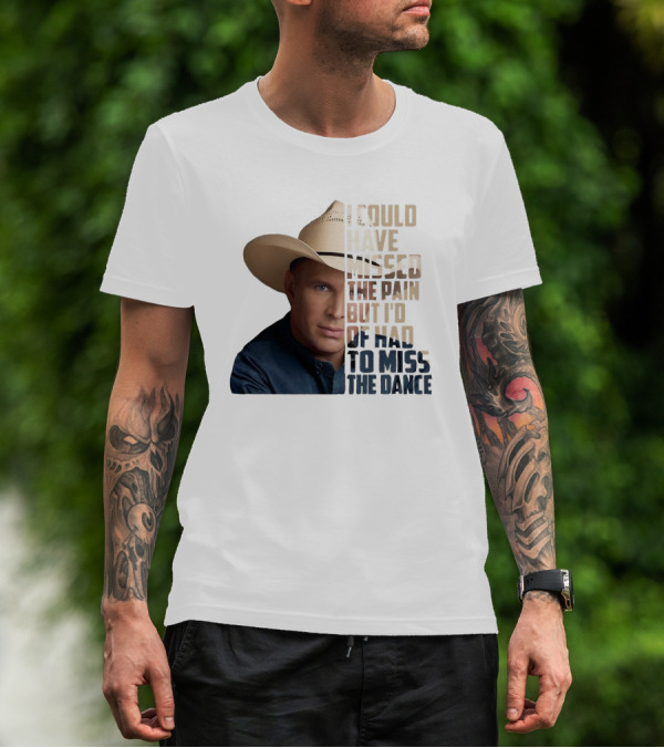 I Could Have Missed The Pain But I'd Of Had To Miss The Dance Cowboy Hat T-Shirt