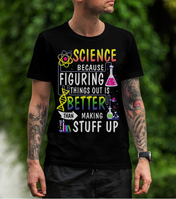 Science Because Figuring Things Out Is Better Than Making Stuff Up Atom DNA Beaker Textbooks Chemistry T-Shirt