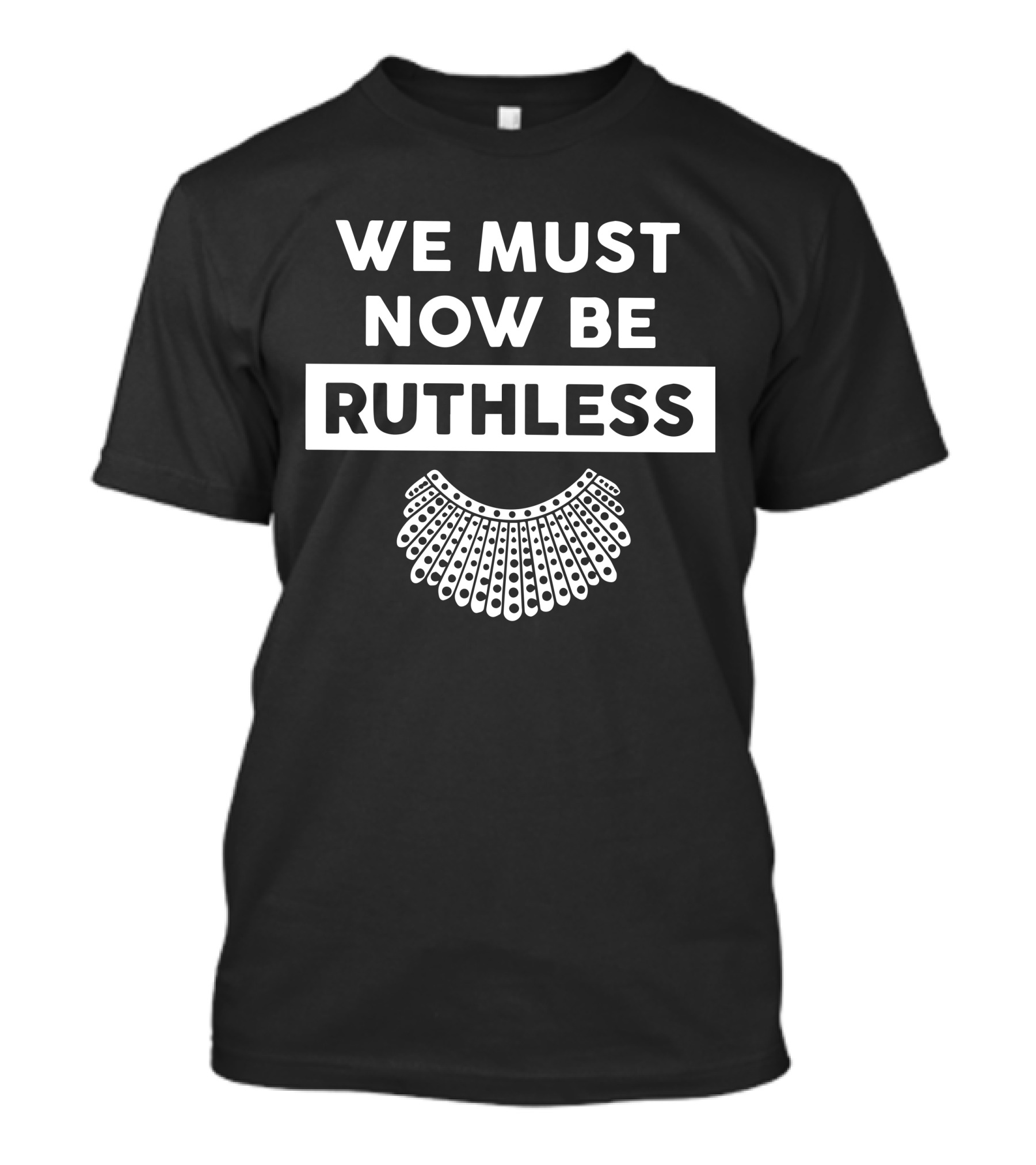 We Must Now Be Ruthless RBG Iconic Collar T-Shirt