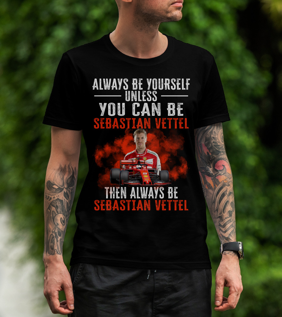 Always Be Yourself Unless You Can Be Sebastian Vettel Then Always Be Sebastian Vettel T-Shirt