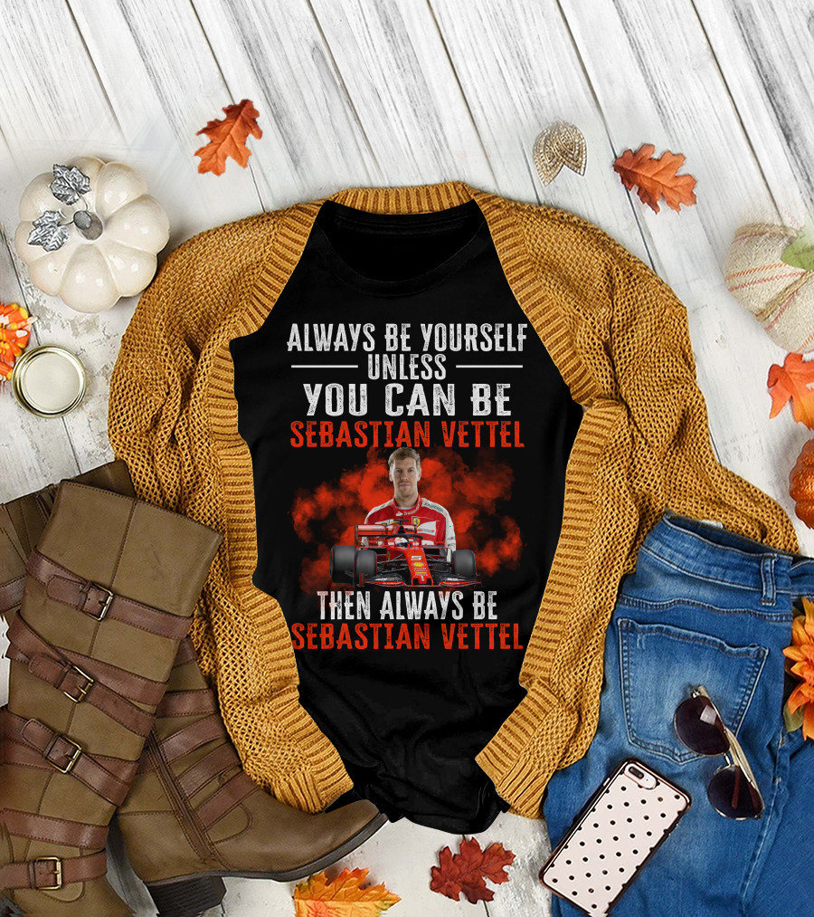 ALWAYS BE YOURSELF UNLESS YOU CAN BE SEBASTIAN VETTEL THEN ALWAYS BE SEBASTIAN VETTEL T-Shirt