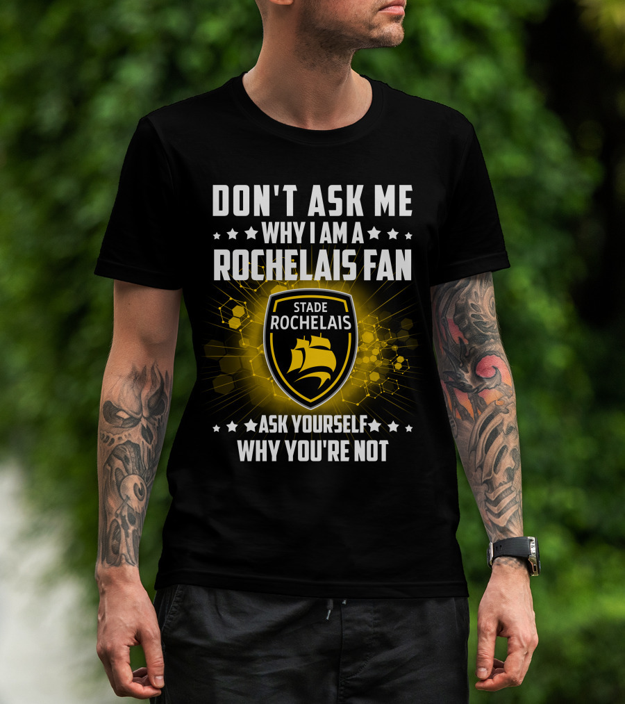 Don't Ask ME Why I Am A Rochelais Fan Stade Rochelais Ask Yourself Why You're Not T-Shirt