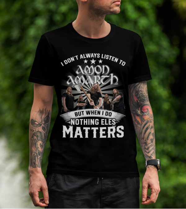 I Don't Always Listen To Amon Amarth But When I Do Nothing Else Matters Band Axe T-Shirt