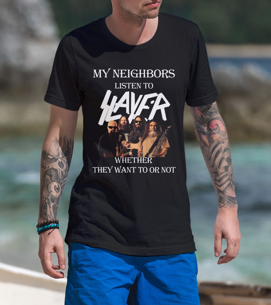 My Neighbors Listen To Slayer Whether They Want To OR Not T-Shirt