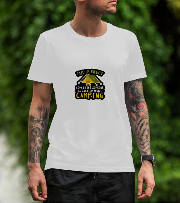 Fully Erect Looks Like Someone Is Excited About Camping T-Shirt