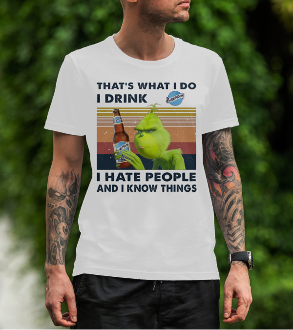 THAT'S WHAT I DO I DRINK BLUE MOON I HATE PEOPLE AND I KNOW THINGS T-Shirt