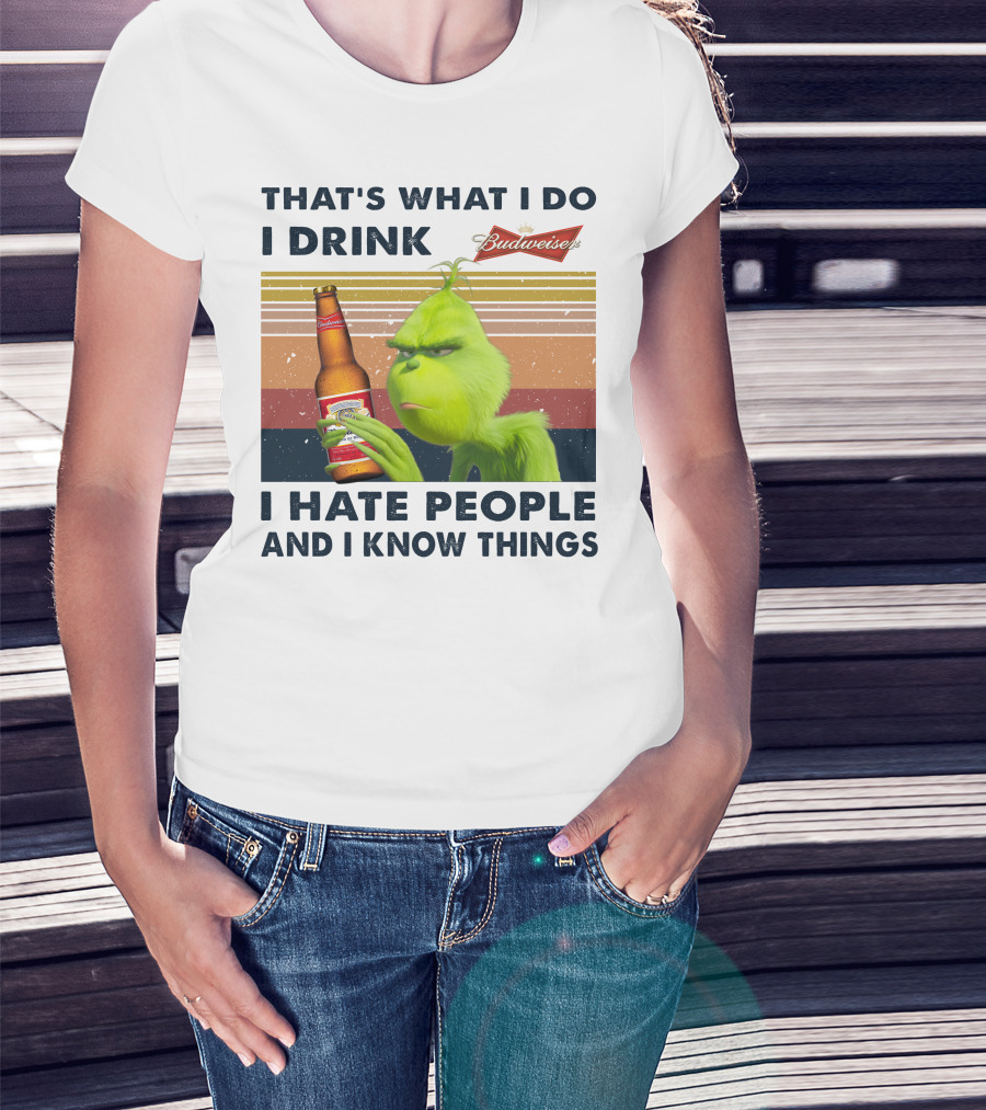 That's What I Do I Drink Budweiser I Hate People And I Know Things T-Shirt