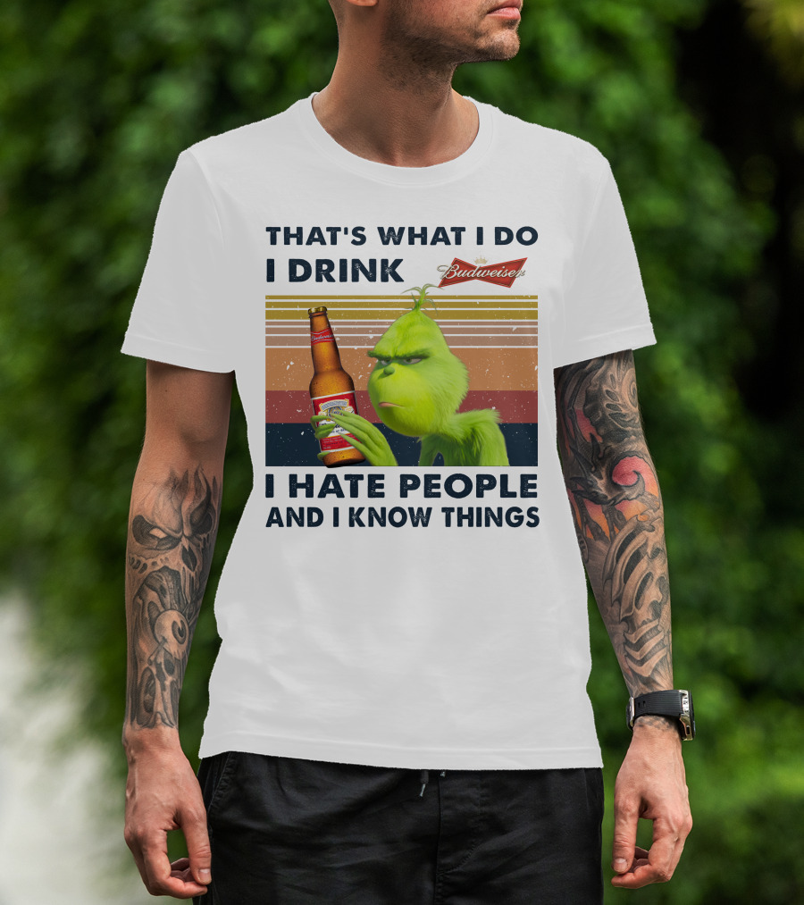 That's What I Do I Drink Budweiser I Hate People And I Know Things T-Shirt
