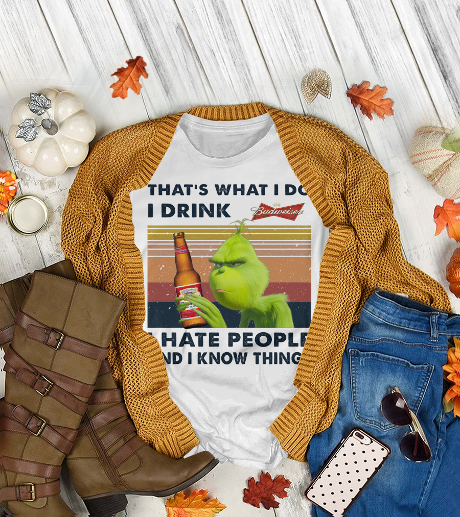 THAT'S WHAT I DO I DRINK BUDWEISER I HATE PEOPLE AND I KNOW THINGS T-Shirt