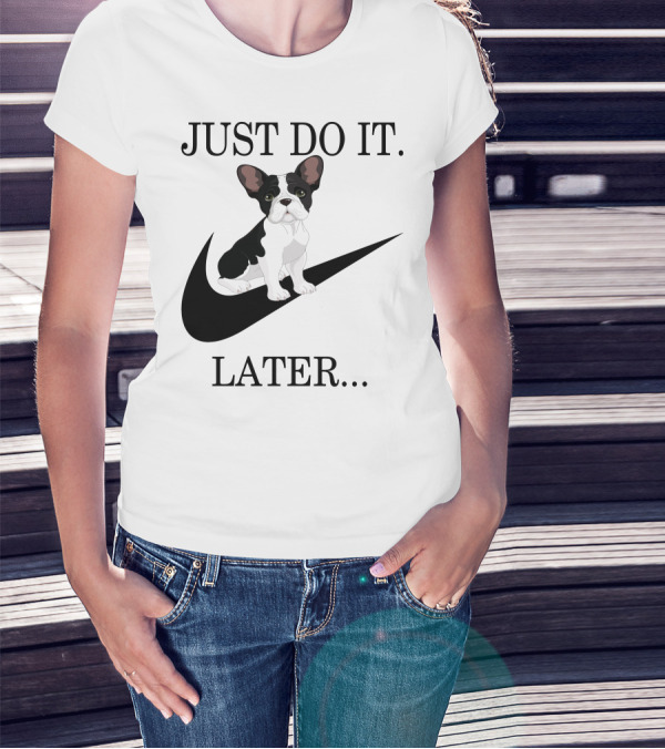 Frenchie Just Do It Later 001 T-Shirt